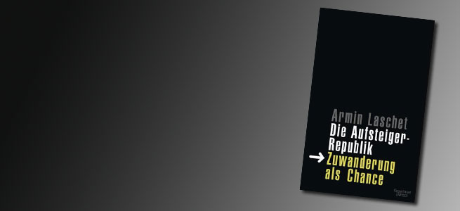 Die Aufsteigerrepublik - Zuwanderung als Chance armin_laschet_die_aufsteigerrepublik_zuwanderung_als_chance_655x300