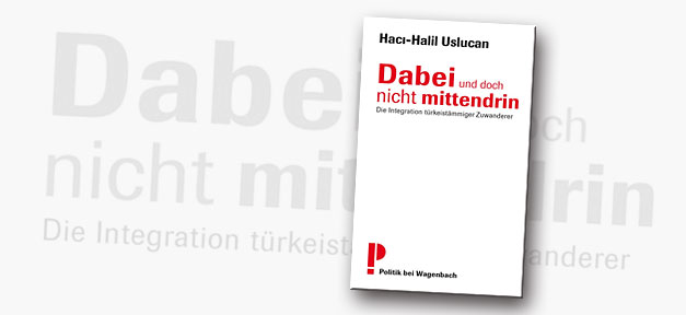 Dabei und doch nicht mittendrin - Die Integration türkeistämmiger Zuwanderer © Cover Verlag Klaus Wagenbach, bearb. MiG