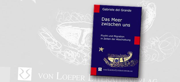 Gabriele del Grande: Das Meer zwischen uns - Flucht und Migration in Zeiten der Abschottung Das Meer zwischen uns: Flucht und Migration in Zeiten der Abschottung © Cover: Loeper Literaturverlag, bearb. MiG