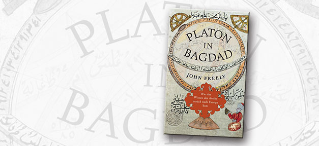 Platon in Bagdad - Wie das Wissen der Antike zurück nach Europa kam "Platon in Bagdad - Wie das Wissen der Antike zurück nach Europa kam" von John Freely © Klett-Cotta Verlag, bearb. MiG