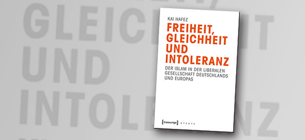Freiheit, Gleichheit und Intoleranz - Der Islam in der liberalen Gesellschaft Deutschlands und Europas Freiheit, Gleichheit und Intoleranz - Der Islam in der liberalen Gesellschaft Deutschlands und Europas © Buchcover: Transcript Verlag