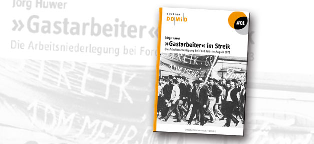 Der "Ford-Streik", 40 Jahre danach! "Gastarbeiter im Streik – Die Arbeitsniederlegung bei Ford Köln im August 1973" © DOMiD, bearb. MiG