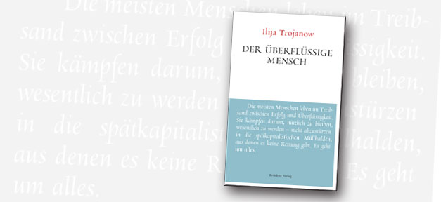 "Der überflüssige Mensch" von Ilija Trojanow Der überflüssige Mensch © Residenz Verlag