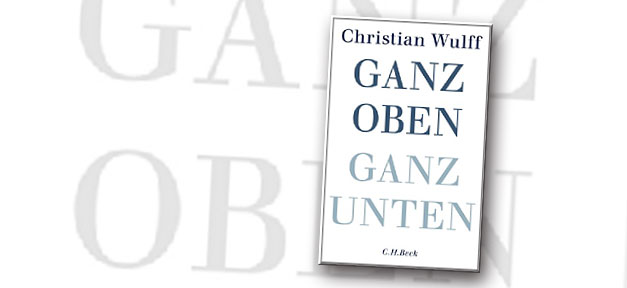 Ganz oben Ganz unten – von Christian Wulff "Ganz oben Ganz unten" von Christian Wulff © C. B. Beck Verlag
