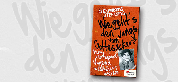 Alexandros Stefanidis: Wie geht's den Jungs vom Gottesacker? Wie geht's den Jungs vom Gottesacker? © rowohlt Verlag, Collage MiG