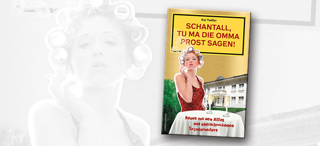 Schantall, tu ma die Omma Prost sagen! © Verlag: Schwarzkopf & Schwarzkopf