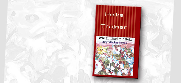 Heike Trojnar, Wie ein Esel mit Holz